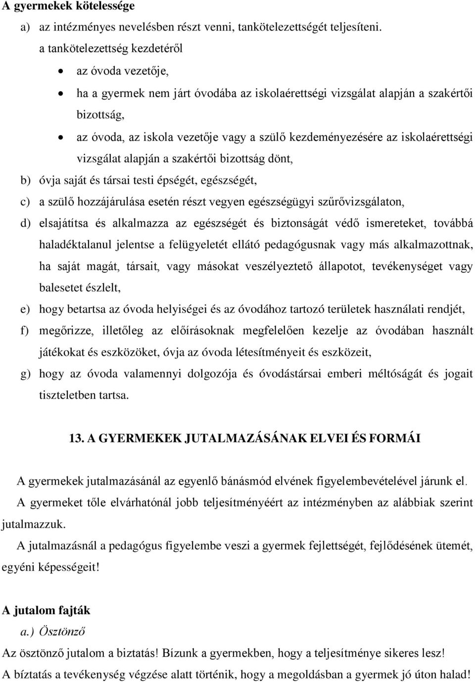 az iskolaérettségi vizsgálat alapján a szakértői bizottság dönt, b) óvja saját és társai testi épségét, egészségét, c) a szülő hozzájárulása esetén részt vegyen egészségügyi szűrővizsgálaton, d)