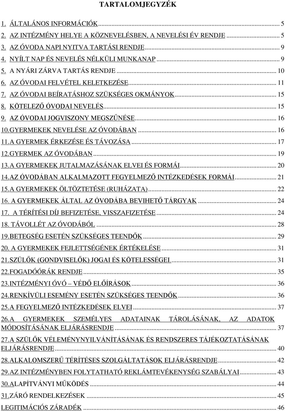 .. 16 10. GYERMEKEK NEVELÉSE AZ ÓVODÁBAN... 16 11. A GYERMEK ÉRKEZÉSE ÉS TÁVOZÁSA... 17 12. GYERMEK AZ ÓVODÁBAN... 19 13. A GYERMEKEK JUTALMAZÁSÁNAK ELVEI ÉS FORMÁI... 20 14.