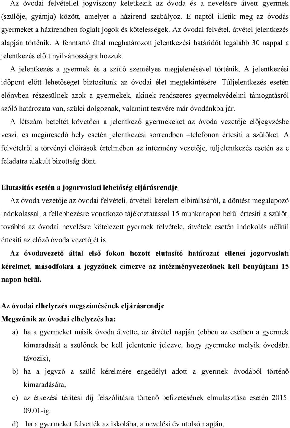 A fenntartó által meghatározott jelentkezési határidőt legalább 30 nappal a jelentkezés előtt nyilvánosságra hozzuk. A jelentkezés a gyermek és a szülő személyes megjelenésével történik.