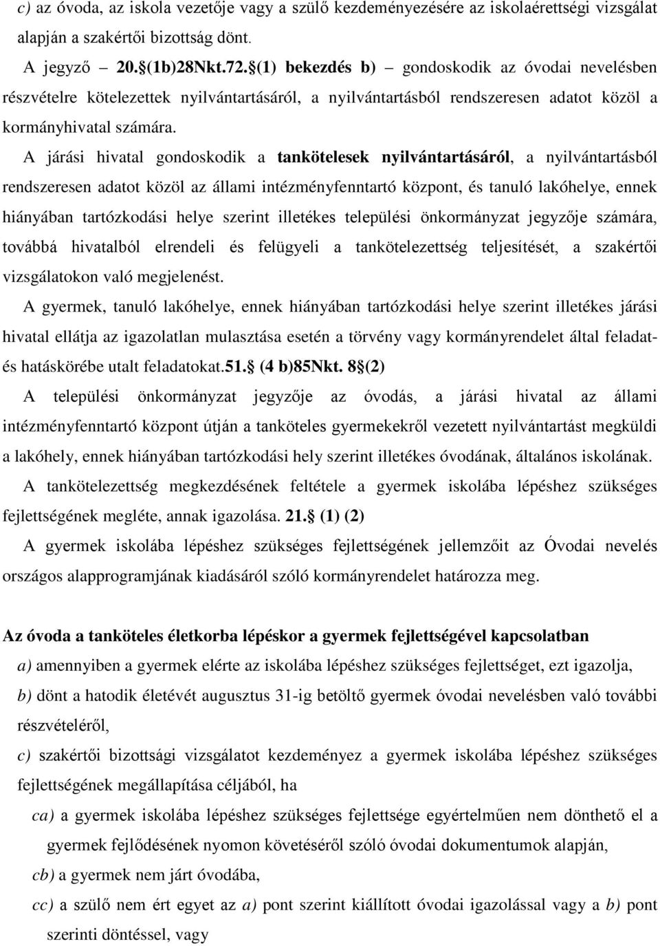 A járási hivatal gondoskodik a tankötelesek nyilvántartásáról, a nyilvántartásból rendszeresen adatot közöl az állami intézményfenntartó központ, és tanuló lakóhelye, ennek hiányában tartózkodási