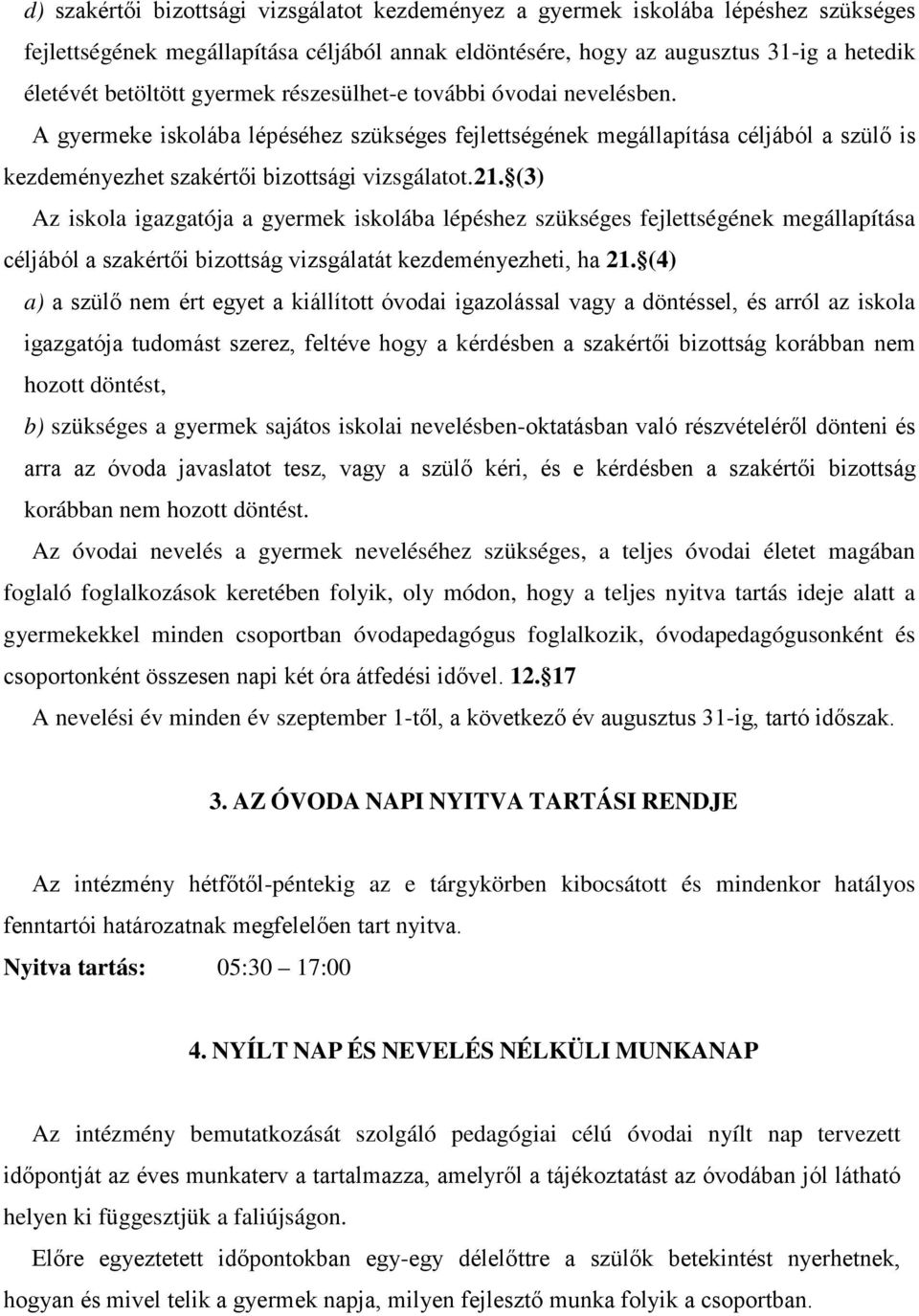 (3) Az iskola igazgatója a gyermek iskolába lépéshez szükséges fejlettségének megállapítása céljából a szakértői bizottság vizsgálatát kezdeményezheti, ha 21.