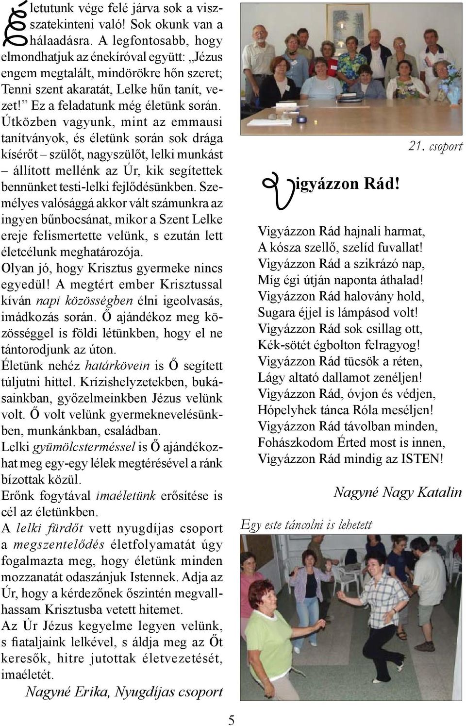 Útközben vagyunk, mint az emmausi tanítványok, és életünk során sok drága kísérőt szülőt, nagyszülőt, lelki munkást állított mellénk az Úr, kik segítettek bennünket testi-lelki fejlődésünkben.