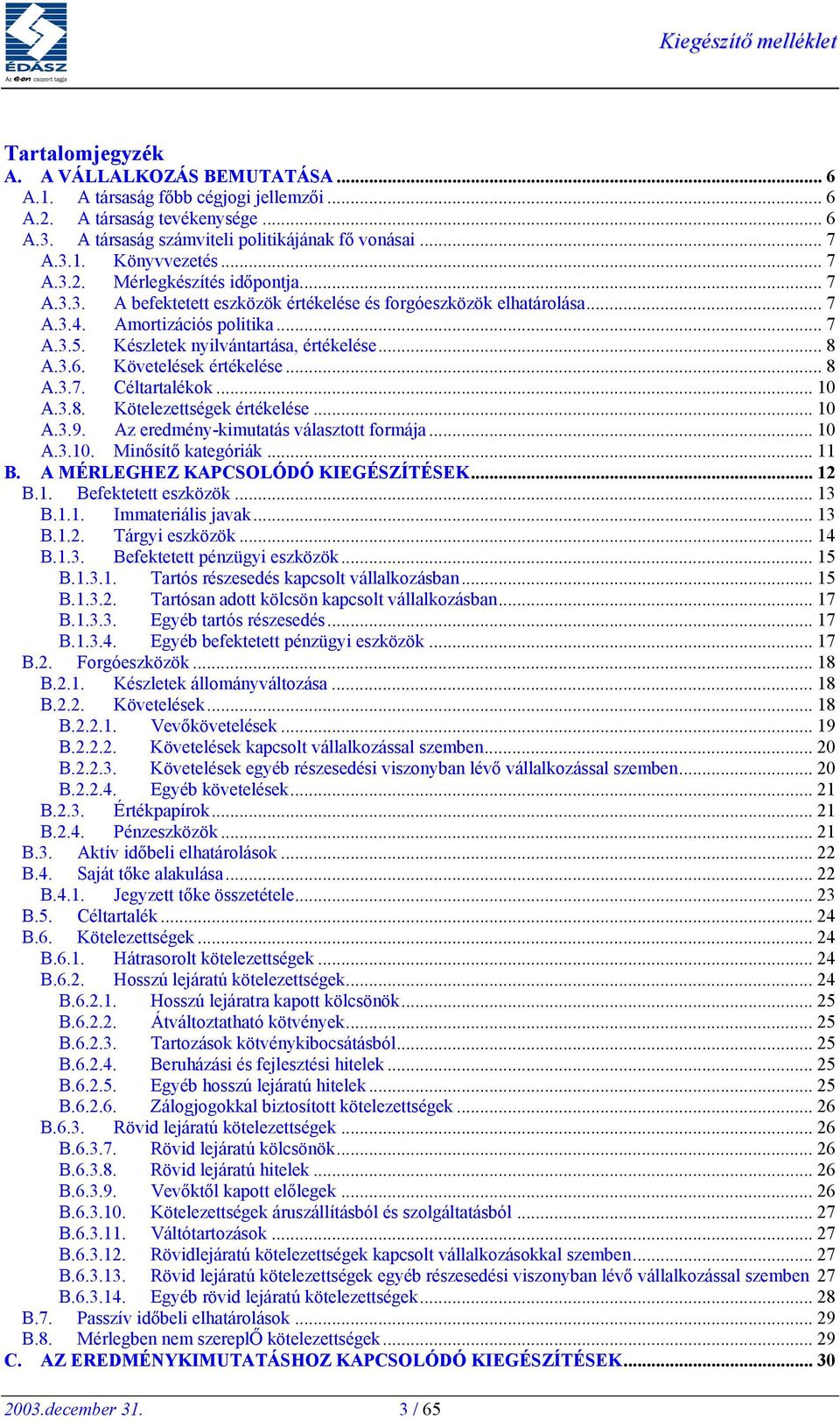 .. 8 A.3.6. Követelések értékelése... 8 A.3.7. Céltartalékok... 10 A.3.8. Kötelezettségek értékelése... 10 A.3.9. Az eredmény-kimutatás választott formája... 10 A.3.10. Minősítő kategóriák... 11 B.