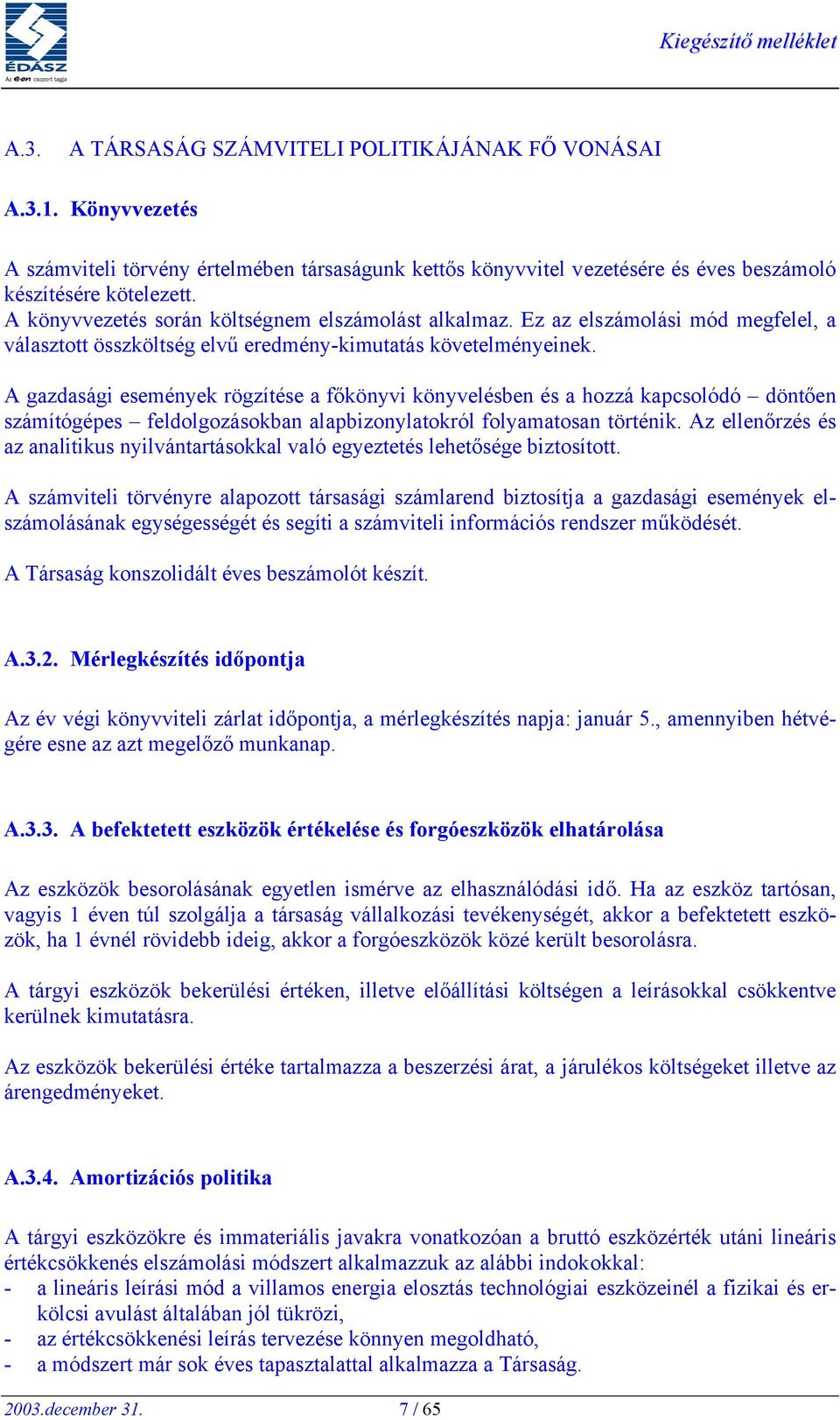 A gazdasági események rögzítése a főkönyvi könyvelésben és a hozzá kapcsolódó döntően számítógépes feldolgozásokban alapbizonylatokról folyamatosan történik.