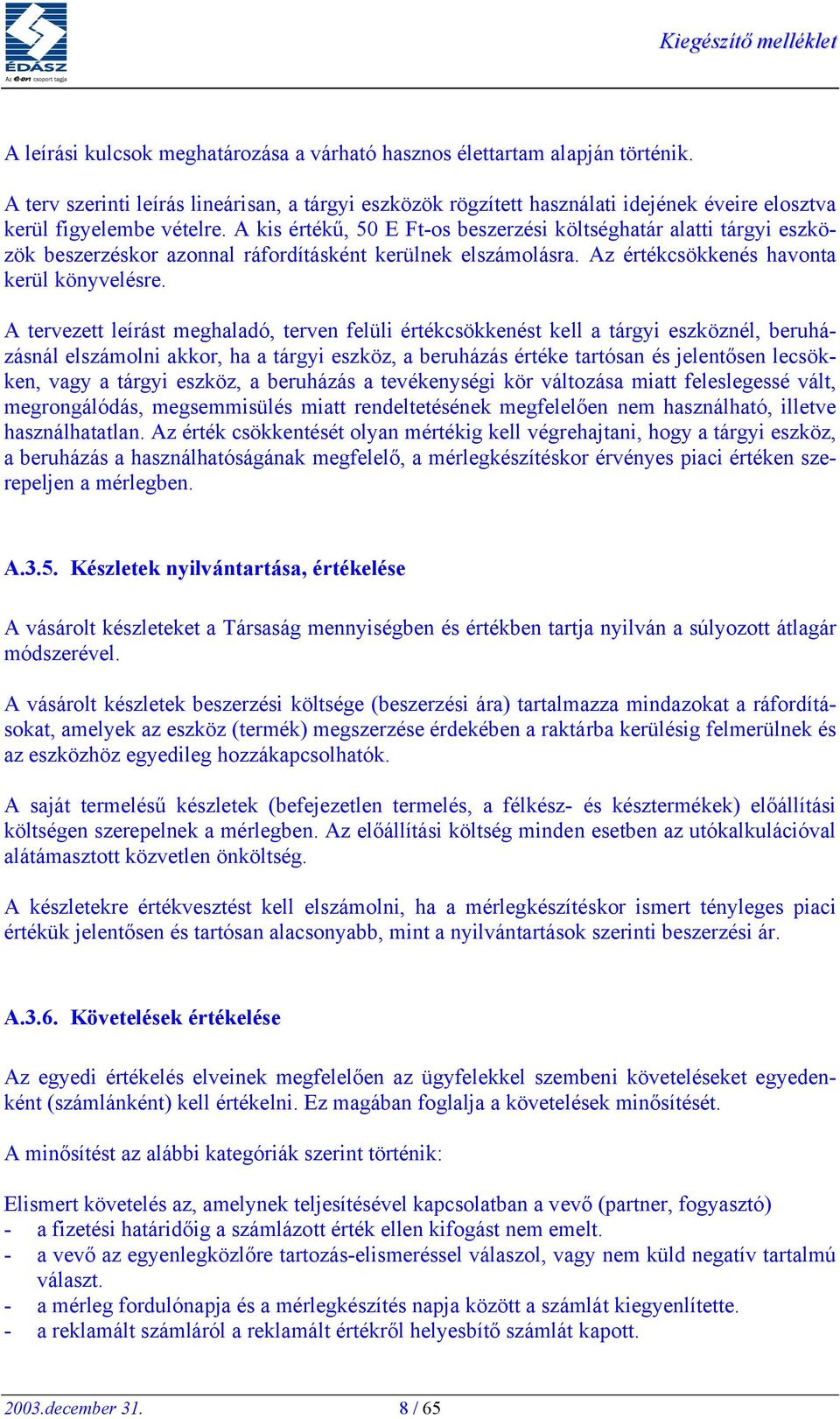 A kis értékű, 50 E Ft-os beszerzési költséghatár alatti tárgyi eszközök beszerzéskor azonnal ráfordításként kerülnek elszámolásra. Az értékcsökkenés havonta kerül könyvelésre.