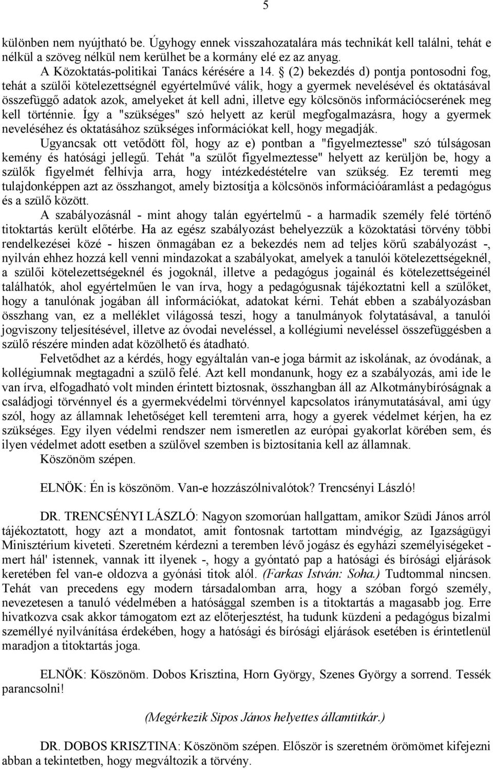 (2) bekezdés d) pontja pontosodni fog, tehát a szülői kötelezettségnél egyértelművé válik, hogy a gyermek nevelésével és oktatásával összefüggő adatok azok, amelyeket át kell adni, illetve egy