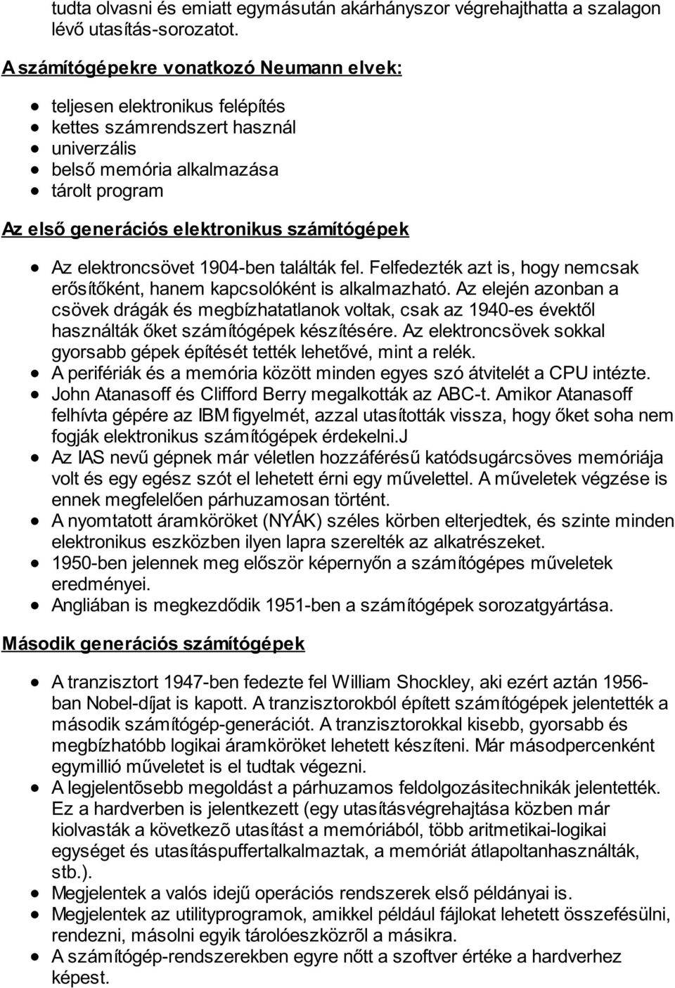 számítógépek Az elektroncsövet 1904-ben találták fel. Felfedezték azt is, hogy nemcsak erősítőként, hanem kapcsolóként is alkalmazható.