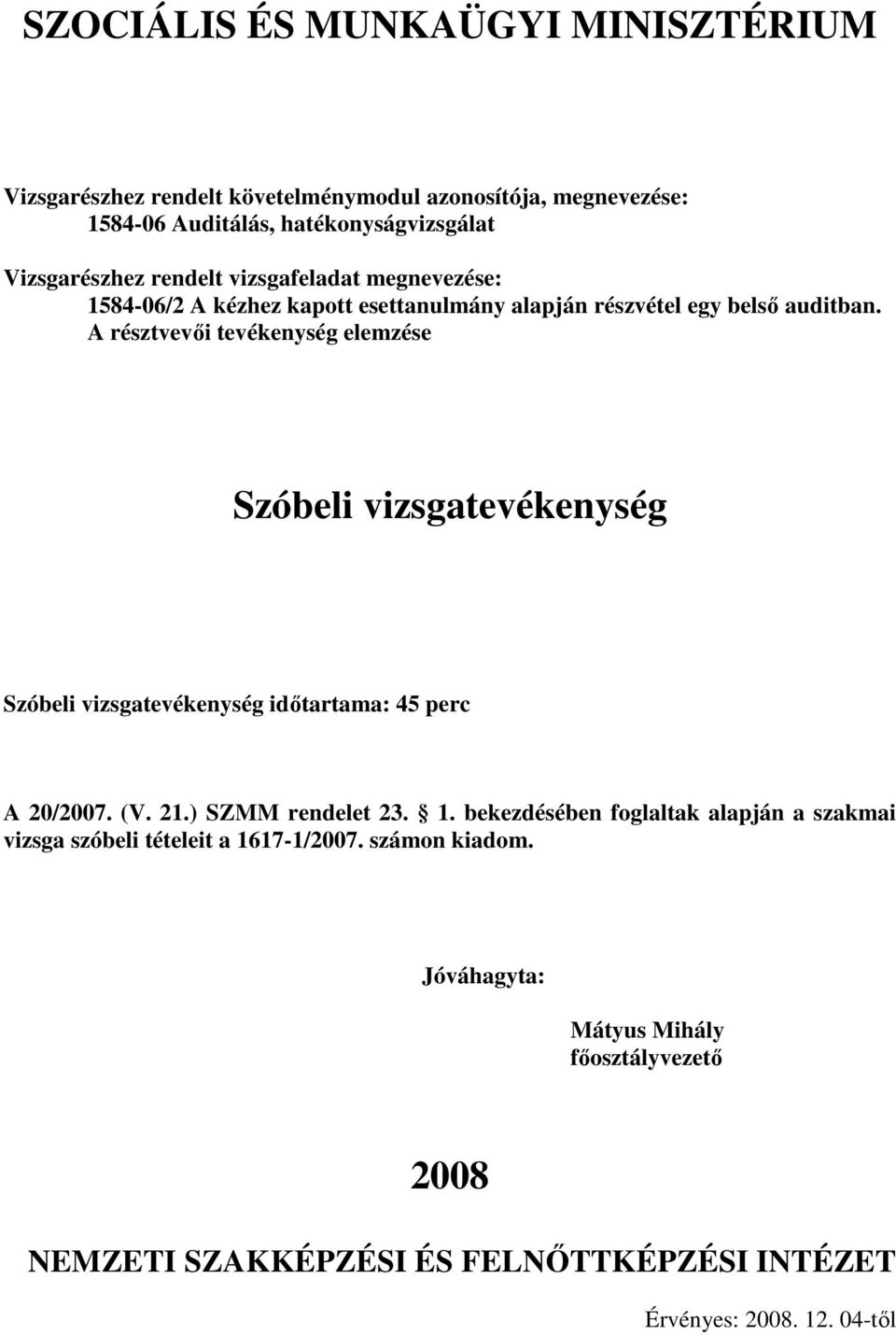 résztvevıi tevékenység elemzése Szóbeli vizsgatevékenység Szóbeli vizsgatevékenység idıtartama: perc 20/2007. (V. 21.) SZMM rendelet 23.