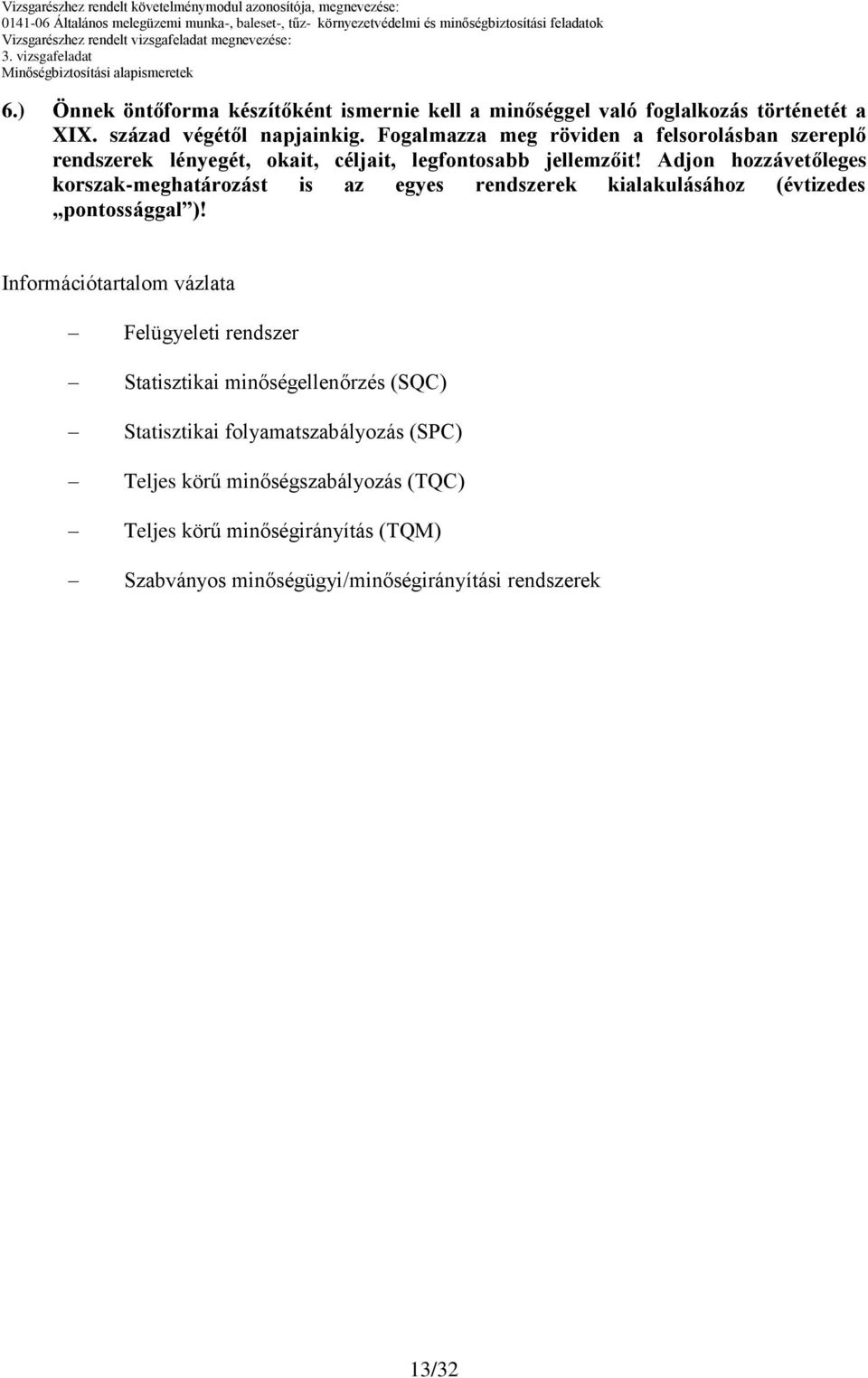 Adjon hozzávetőleges korszak-meghatározást is az egyes rendszerek kialakulásához (évtizedes pontossággal )!