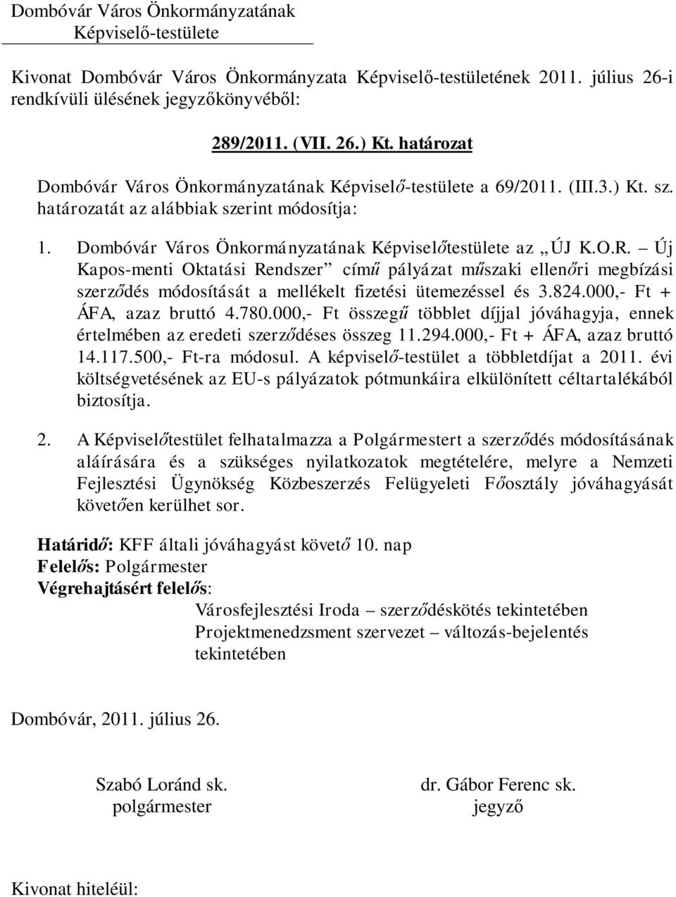 824.000,- Ft + ÁFA, azaz bruttó 4.780.000,- Ft összegű többlet díjjal jóváhagyja, ennek értelmében az eredeti szerződéses összeg 11.294.000,- Ft + ÁFA, azaz bruttó 14.117.500,- Ft-ra módosul.