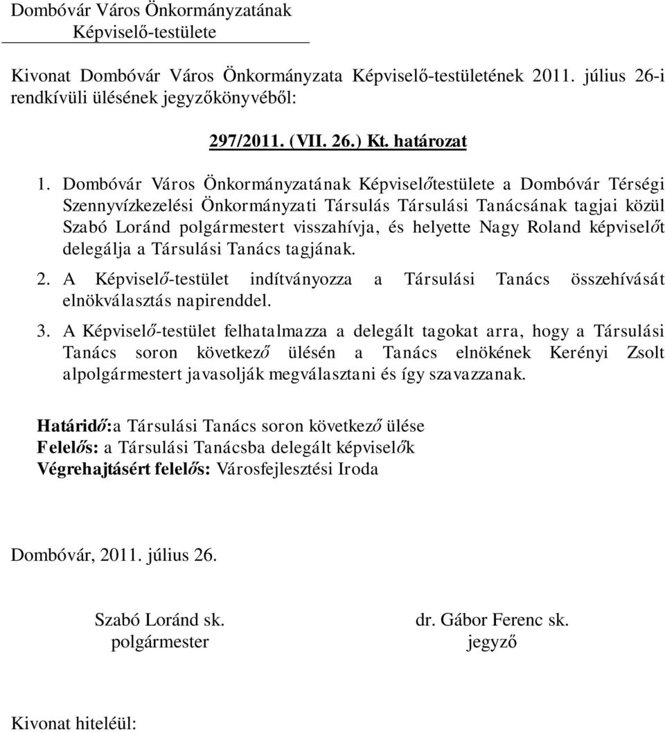 Nagy Roland képviselőt delegálja a Társulási Tanács tagjának. 2. A Képviselő-testület indítványozza a Társulási Tanács összehívását elnökválasztás napirenddel. 3.