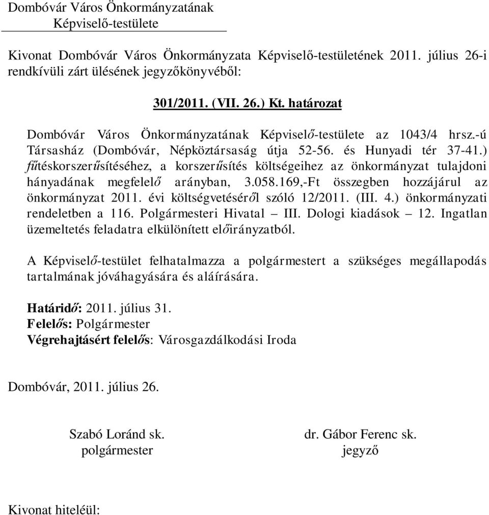 169,-Ft összegben hozzájárul az önkormányzat 2011. évi költségvetéséről szóló 12/2011. (III. 4.) önkormányzati rendeletben a 116. Polgármesteri Hivatal III. Dologi kiadások 12.