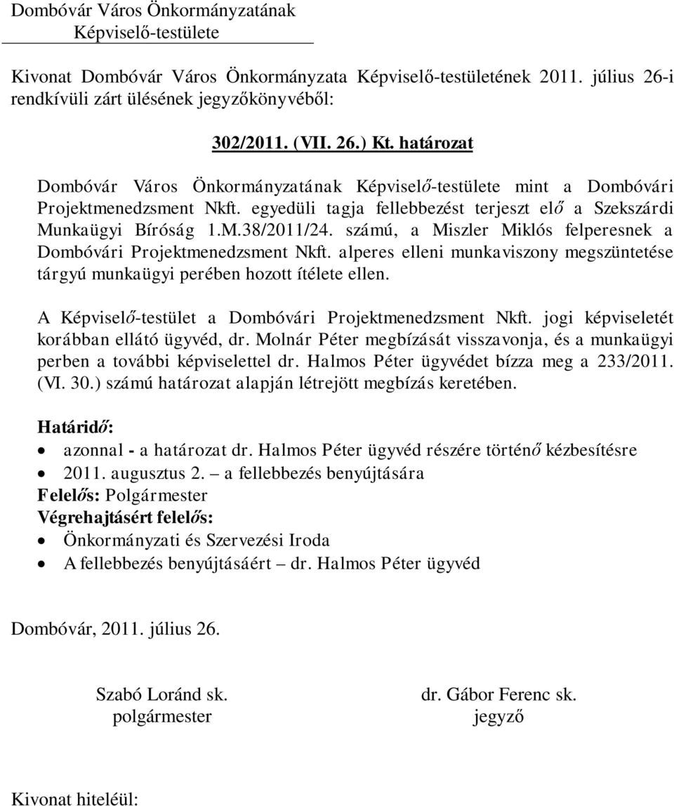 alperes elleni munkaviszony megszüntetése tárgyú munkaügyi perében hozott ítélete ellen. A Képviselő-testület a Dombóvári Projektmenedzsment Nkft. jogi képviseletét korábban ellátó ügyvéd, dr.
