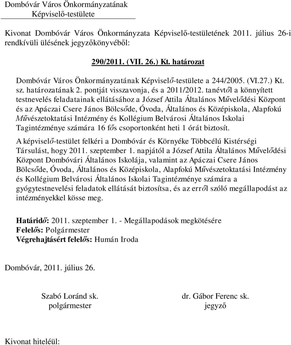 Intézmény és Kollégium Belvárosi Általános Iskolai Tagintézménye számára 16 fős csoportonként heti 1 órát biztosít.