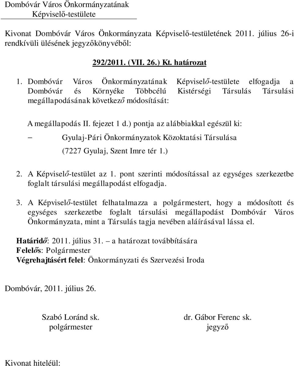 ) pontja az alábbiakkal egészül ki: - Gyulaj-Pári Önkormányzatok Közoktatási Társulása (7227 Gyulaj, Szent Imre tér 1.) 2. A Képviselő-testület az 1.