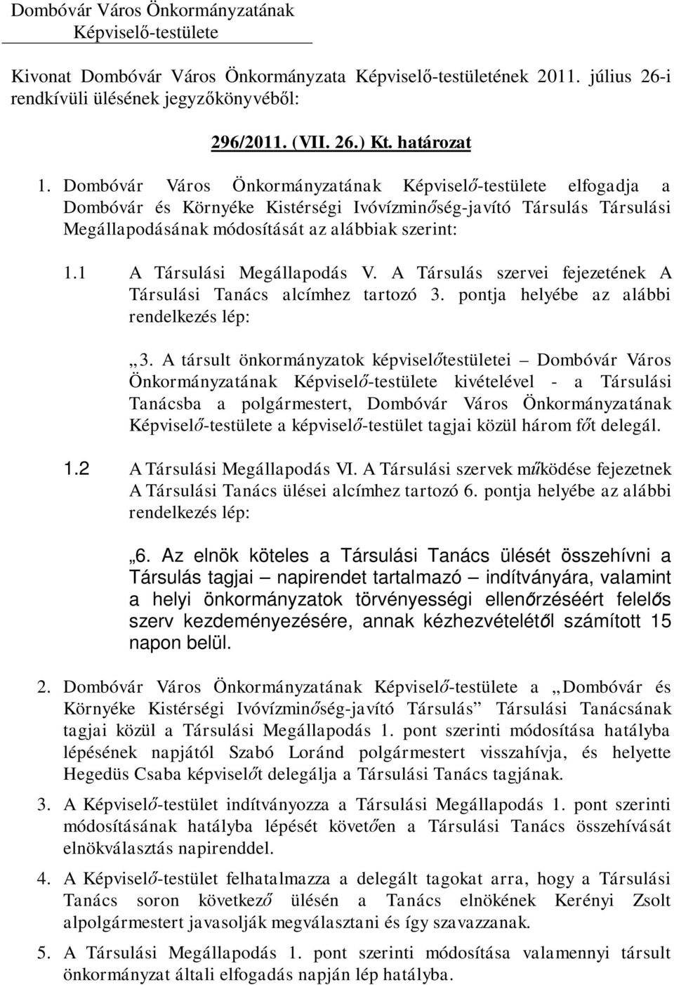 A Társulás szervei fejezetének A Társulási Tanács alcímhez tartozó 3. pontja helyébe az alábbi rendelkezés lép: 3.