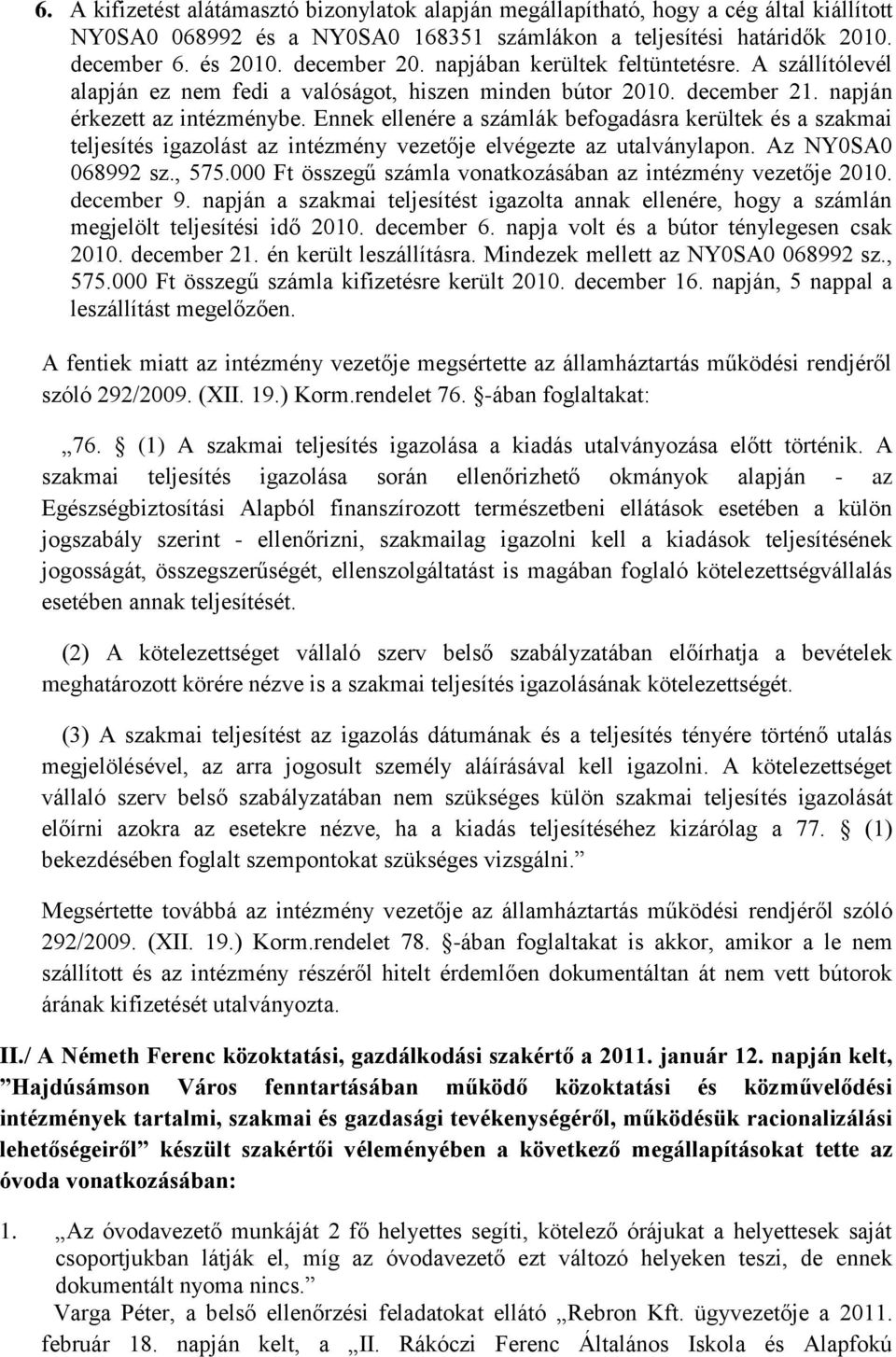 Ennek ellenére a számlák befogadásra kerültek és a szakmai teljesítés igazolást az intézmény vezetője elvégezte az utalványlapon. Az NY0SA0 068992 sz., 575.