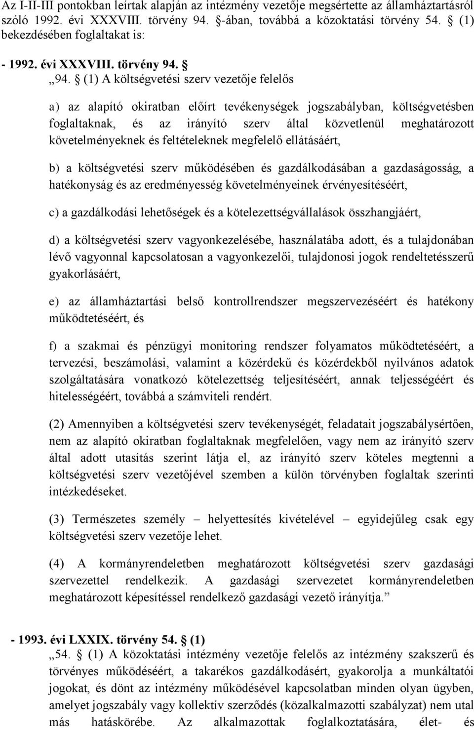 94. (1) A költségvetési szerv vezetője felelős a) az alapító okiratban előírt tevékenységek jogszabályban, költségvetésben foglaltaknak, és az irányító szerv által közvetlenül meghatározott