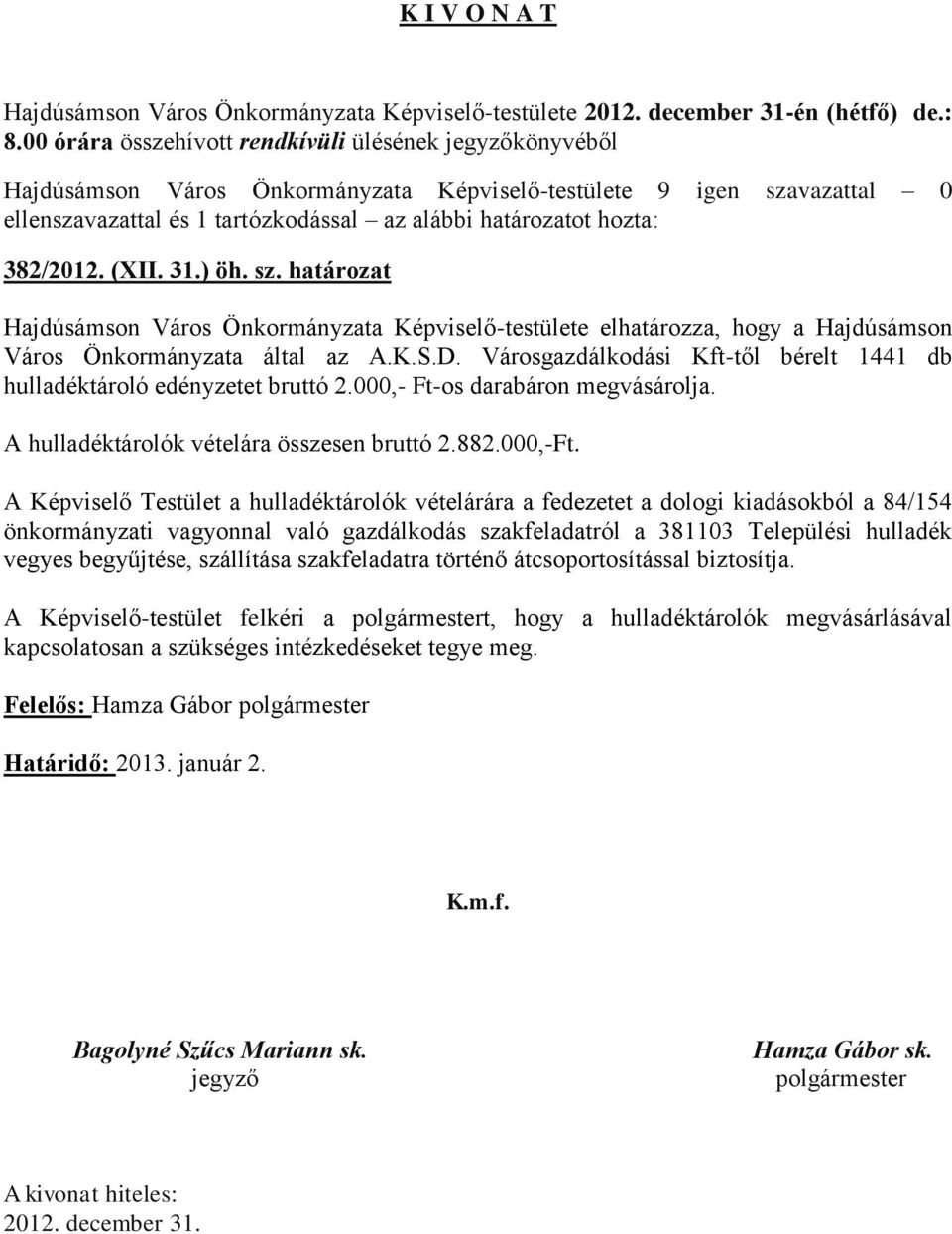 382/2012. (XII. 31.) öh. sz. határozat Hajdúsámson Város Önkormányzata Képviselő-testülete elhatározza, hogy a Hajdúsámson Város Önkormányzata által az A.K.S.D.