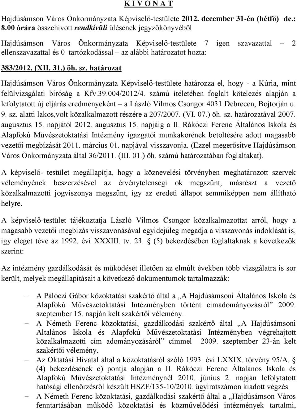 383/2012. (XII. 31.) öh. sz. határozat Hajdúsámson Város Önkormányzata Képviselő-testülete határozza el, hogy - a Kúria, mint felülvizsgálati bíróság a Kfv.39.004/2012/4.