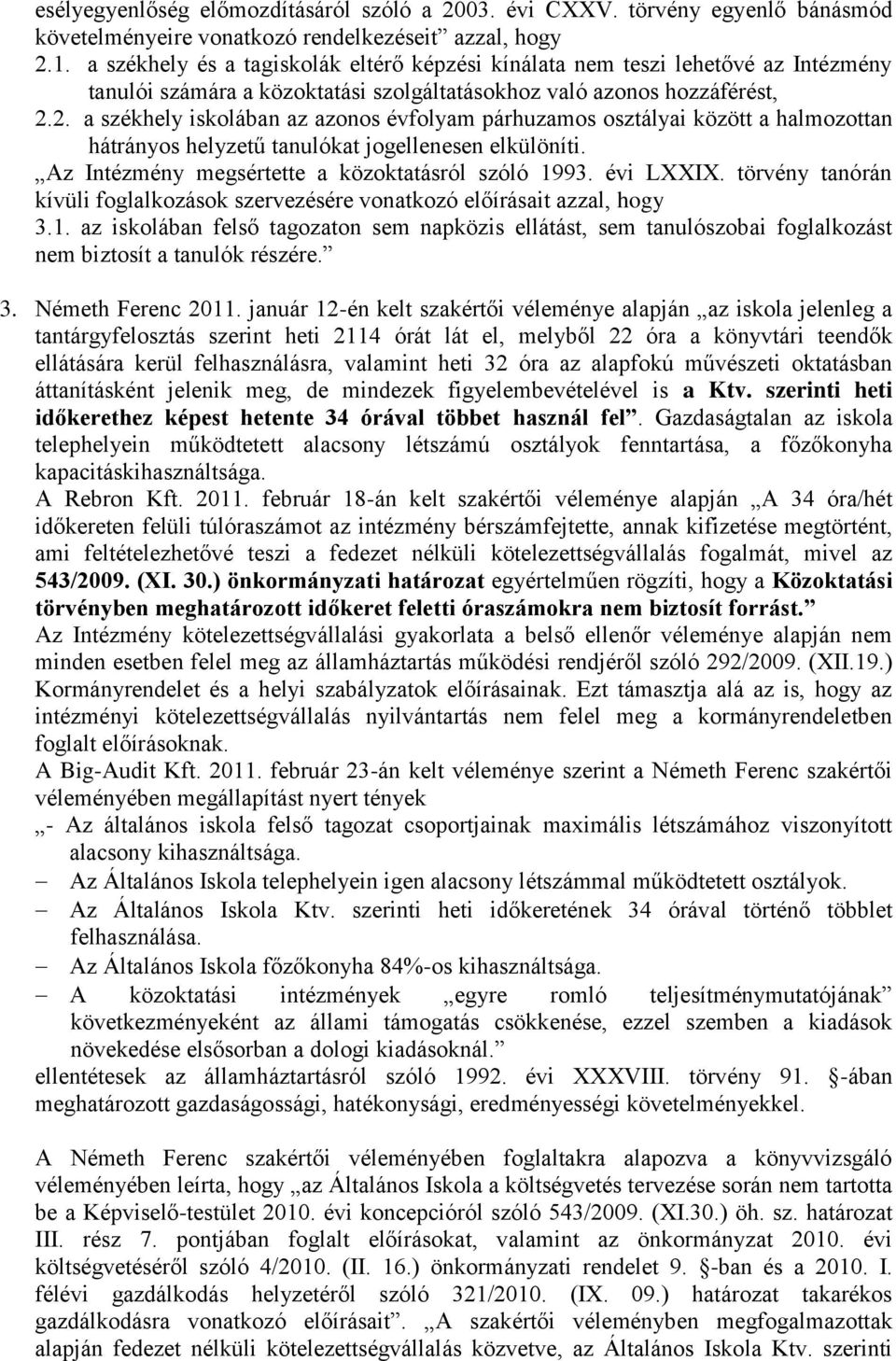 2. a székhely iskolában az azonos évfolyam párhuzamos osztályai között a halmozottan hátrányos helyzetű tanulókat jogellenesen elkülöníti. Az Intézmény megsértette a közoktatásról szóló 1993.