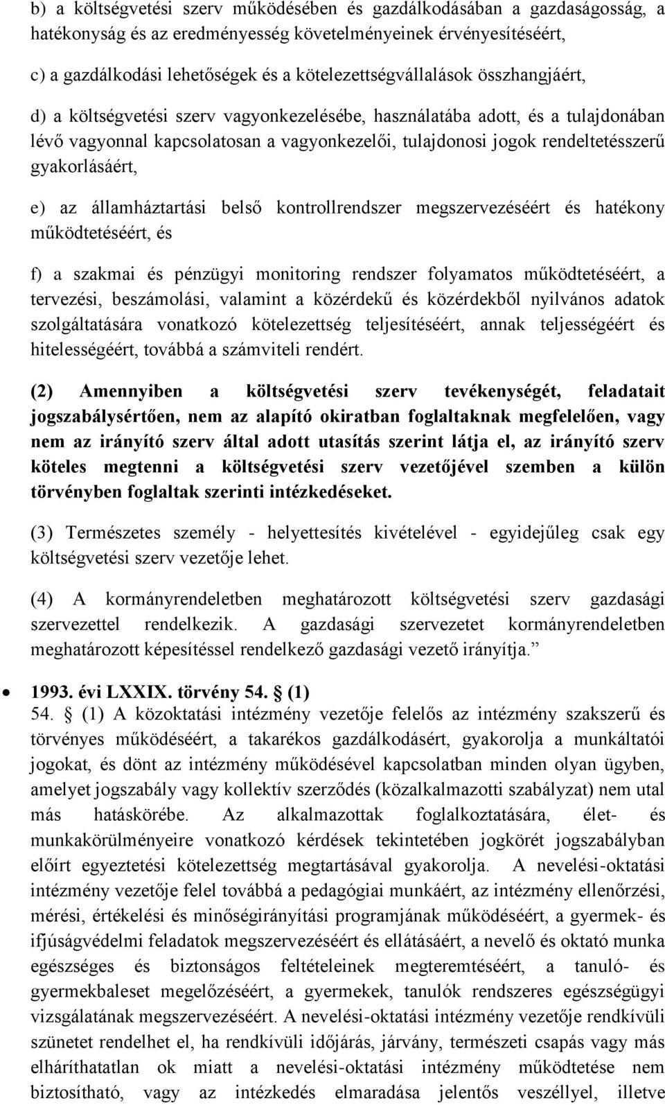 rendeltetésszerű gyakorlásáért, e) az államháztartási belső kontrollrendszer megszervezéséért és hatékony működtetéséért, és f) a szakmai és pénzügyi monitoring rendszer folyamatos működtetéséért, a