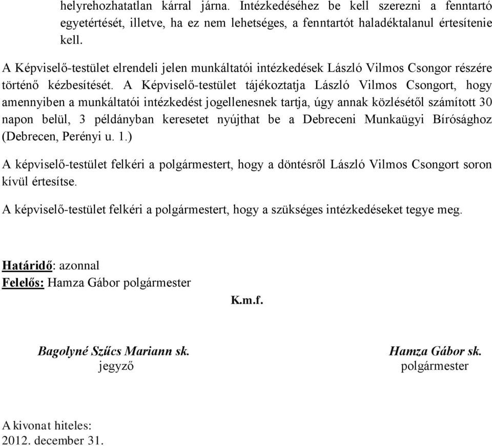 A Képviselő-testület tájékoztatja László Vilmos Csongort, hogy amennyiben a munkáltatói intézkedést jogellenesnek tartja, úgy annak közlésétől számított 30 napon belül, 3 példányban keresetet