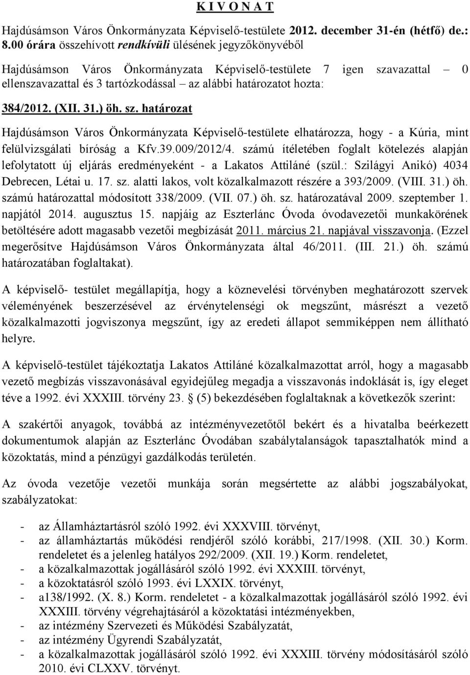 384/2012. (XII. 31.) öh. sz. határozat Hajdúsámson Város Önkormányzata Képviselő-testülete elhatározza, hogy - a Kúria, mint felülvizsgálati bíróság a Kfv.39.009/2012/4.