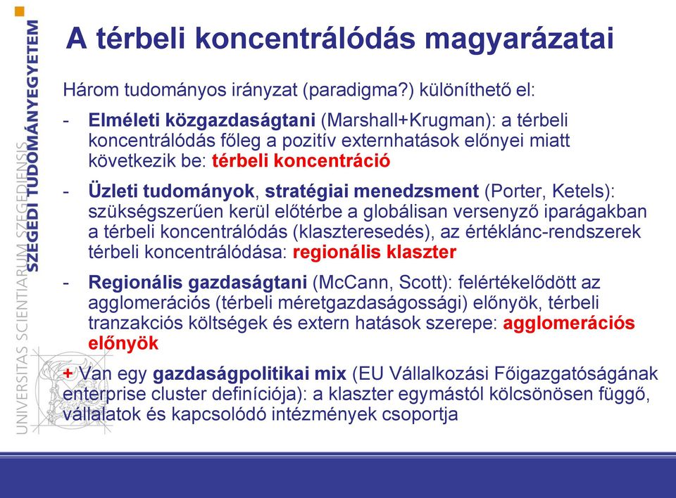 stratégiai menedzsment (Porter, Ketels): szükségszerűen kerül előtérbe a globálisan versenyző iparágakban a térbeli koncentrálódás (klaszteresedés), az értéklánc-rendszerek térbeli koncentrálódása: