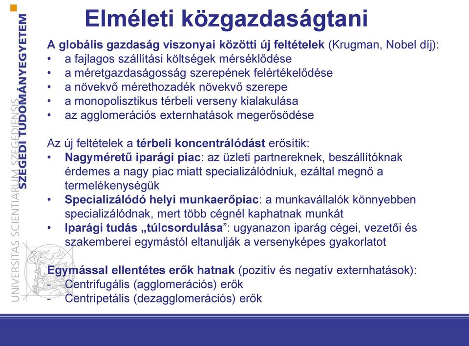 piac: az üzleti partnereknek, beszállítóknak érdemes a nagy piac miatt specializálódniuk, ezáltal megnő a termelékenységük Specializálódó helyi munkaerőpiac: a munkavállalók könnyebben
