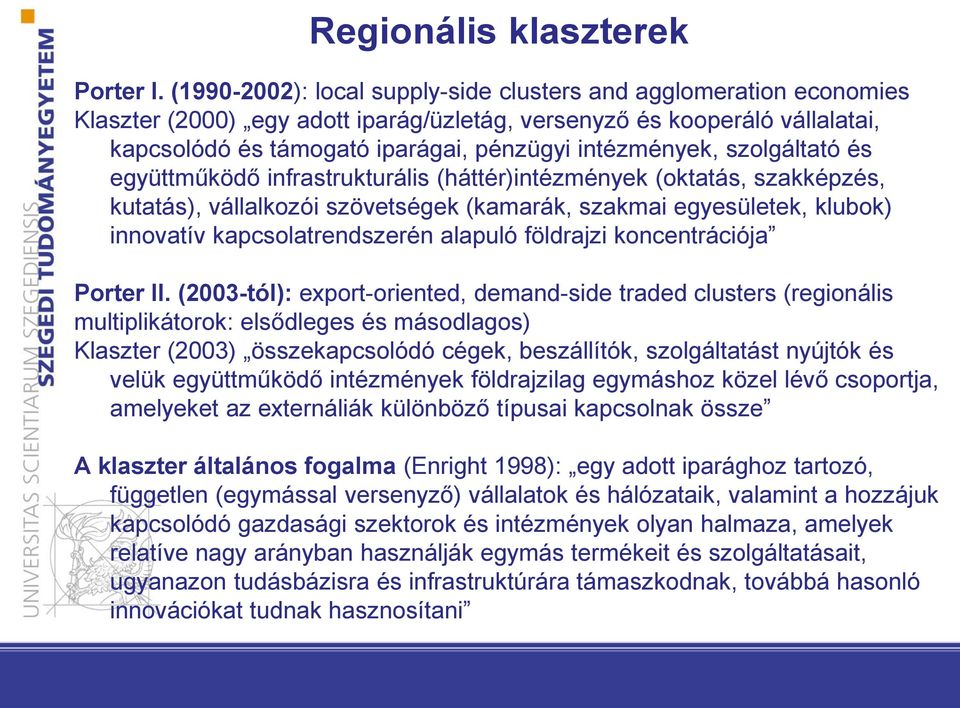 szolgáltató és együttműködő infrastrukturális (háttér)intézmények (oktatás, szakképzés, kutatás), vállalkozói szövetségek (kamarák, szakmai egyesületek, klubok) innovatív kapcsolatrendszerén alapuló