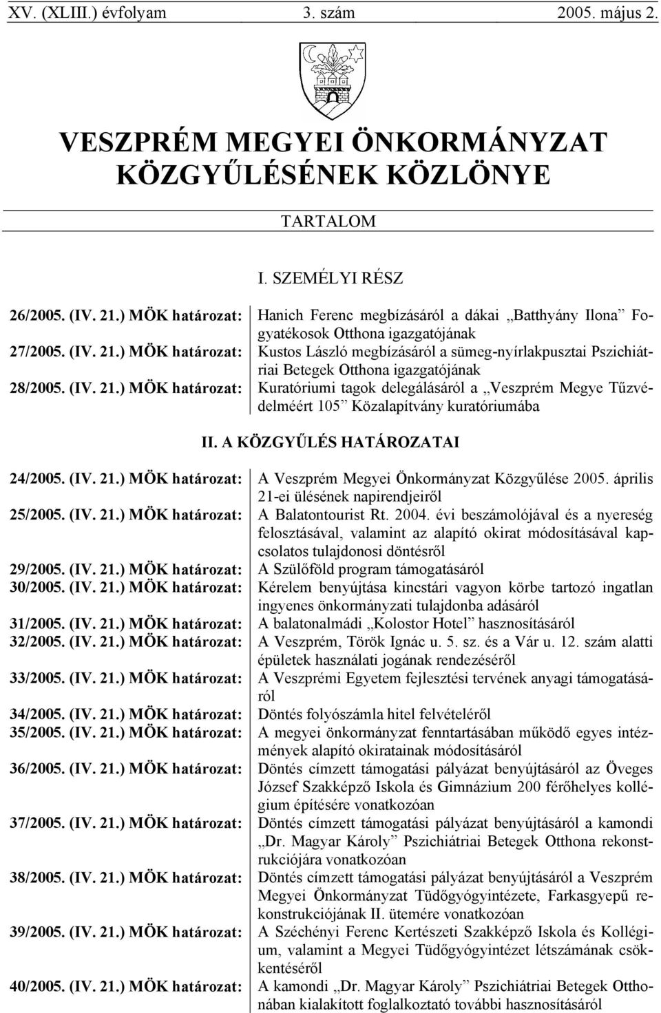 ) MÖK határozat: Kustos László megbízásáról a sümeg-nyírlakpusztai Pszichiátriai Betegek Otthona igazgatójának 28/2005. (IV. 21.