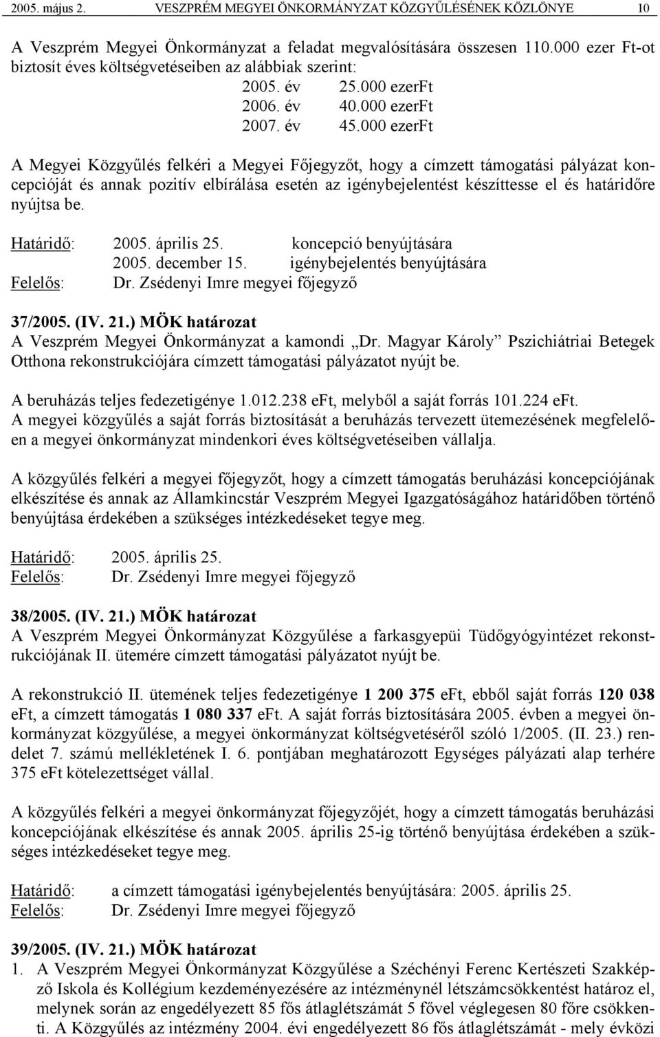 000 ezerft A Megyei Közgyűlés felkéri a Megyei Főjegyzőt, hogy a címzett támogatási pályázat koncepcióját és annak pozitív elbírálása esetén az igénybejelentést készíttesse el és határidőre nyújtsa