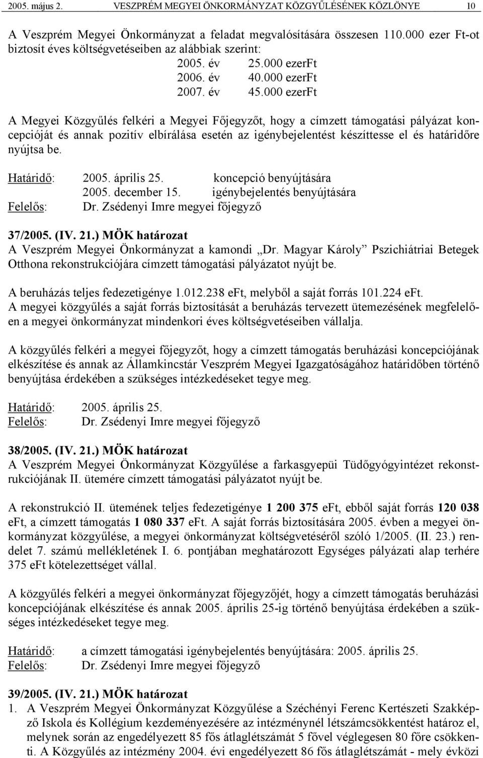 000 ezerft A Megyei Közgyűlés felkéri a Megyei Főjegyzőt, hogy a címzett támogatási pályázat koncepcióját és annak pozitív elbírálása esetén az igénybejelentést készíttesse el és határidőre nyújtsa