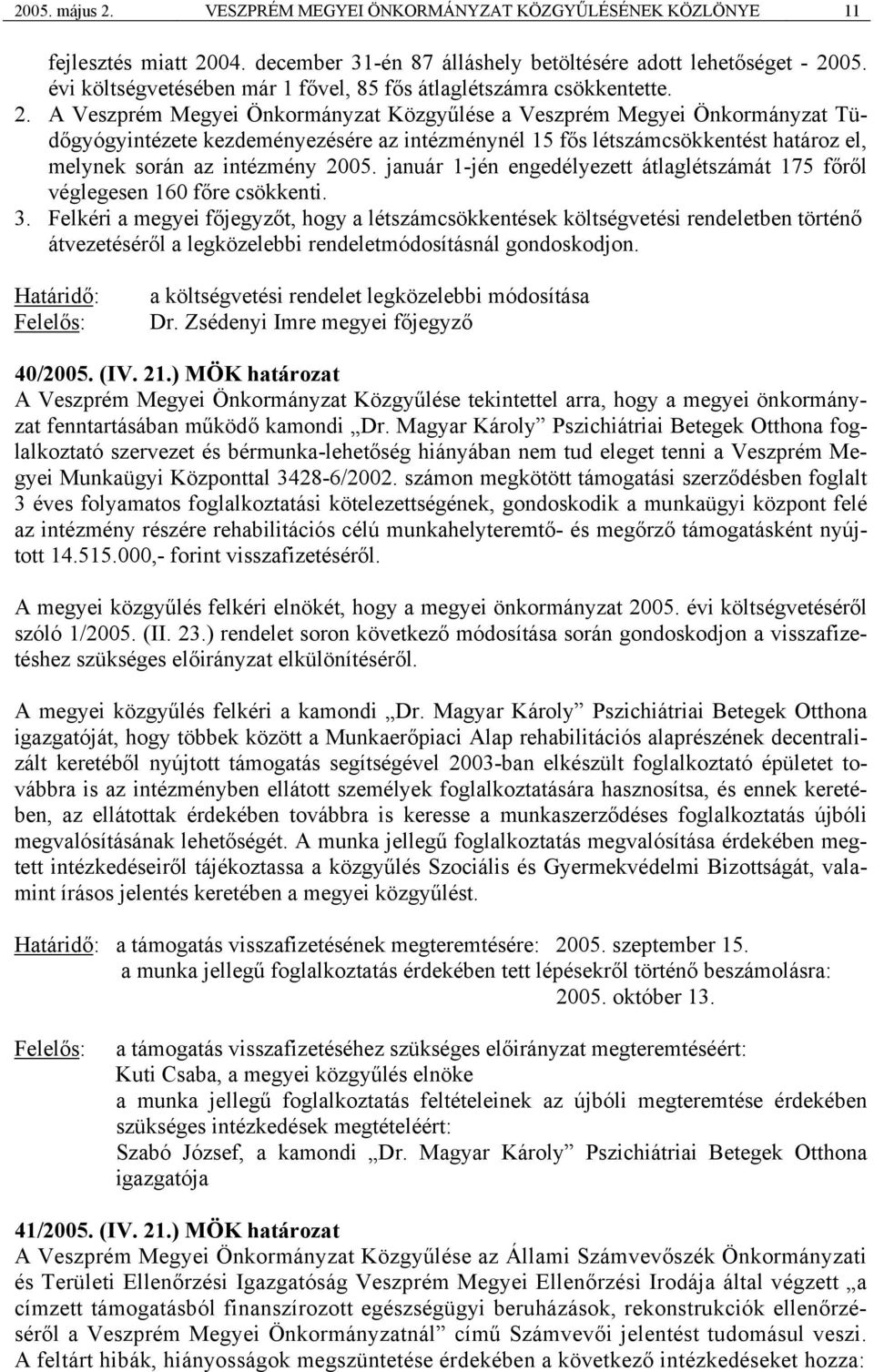 A Veszprém Megyei Önkormányzat Közgyűlése a Veszprém Megyei Önkormányzat Tüdőgyógyintézete kezdeményezésére az intézménynél 15 fős létszámcsökkentést határoz el, melynek során az intézmény 2005.