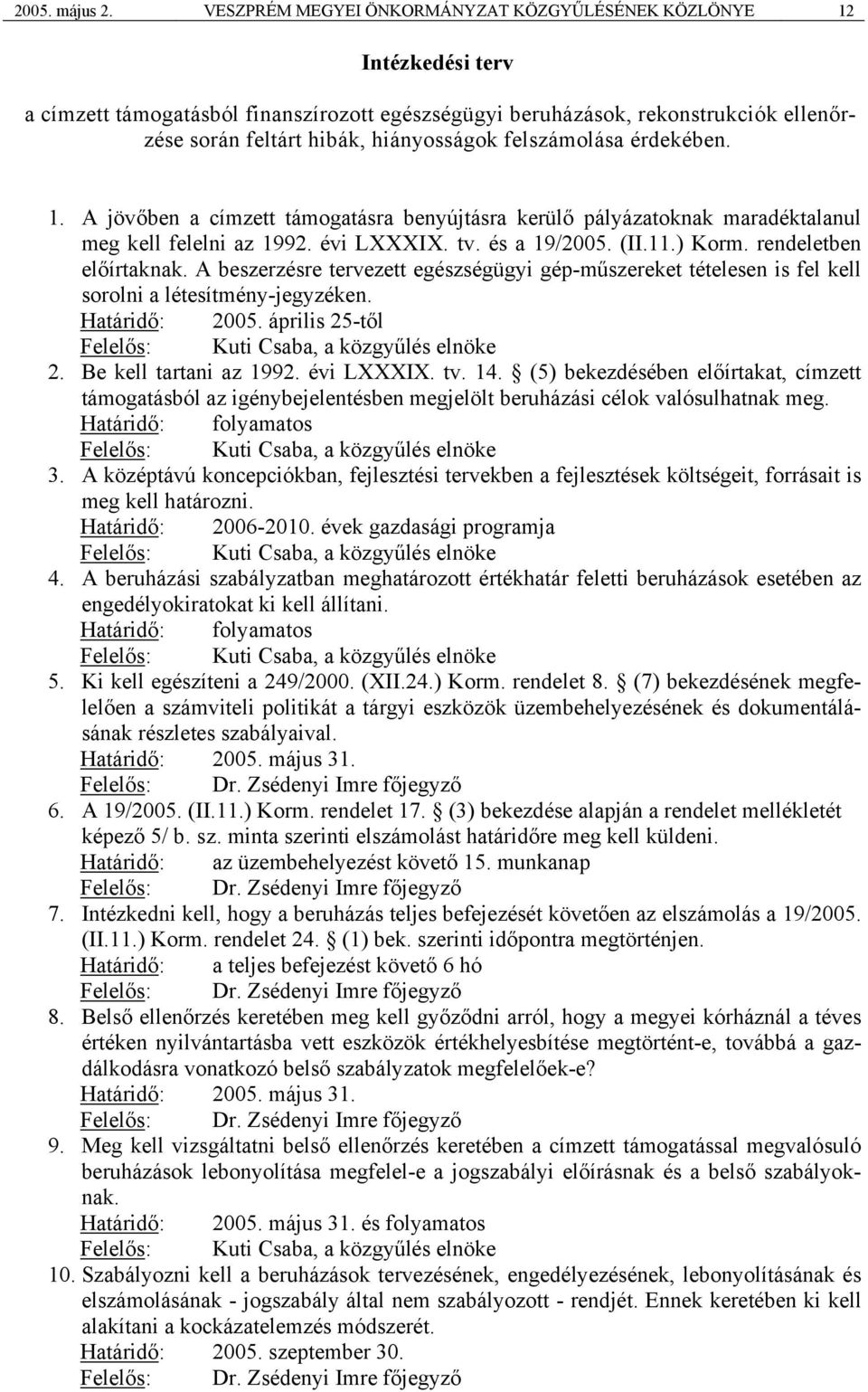 felszámolása érdekében. 1. A jövőben a címzett támogatásra benyújtásra kerülő pályázatoknak maradéktalanul meg kell felelni az 1992. évi LXXXIX. tv. és a 19/2005. (II.11.) Korm.