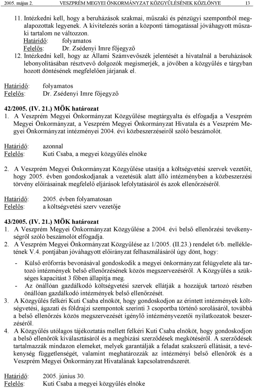 Intézkedni kell, hogy az Állami Számvevőszék jelentését a hivatalnál a beruházások lebonyolításában résztvevő dolgozók megismerjék, a jövőben a közgyűlés e tárgyban hozott döntésének megfelelően