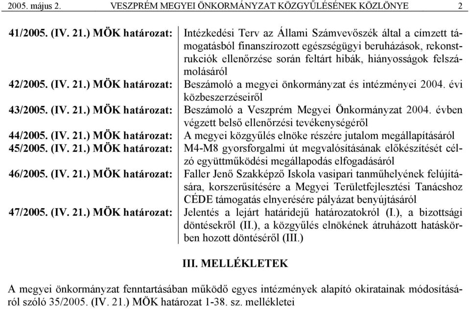 felszámolásáról 42/2005. (IV. 21.) MÖK határozat: Beszámoló a megyei önkormányzat és intézményei 2004. évi közbeszerzéseiről 43/2005. (IV. 21.) MÖK határozat: Beszámoló a Veszprém Megyei Önkormányzat 2004.