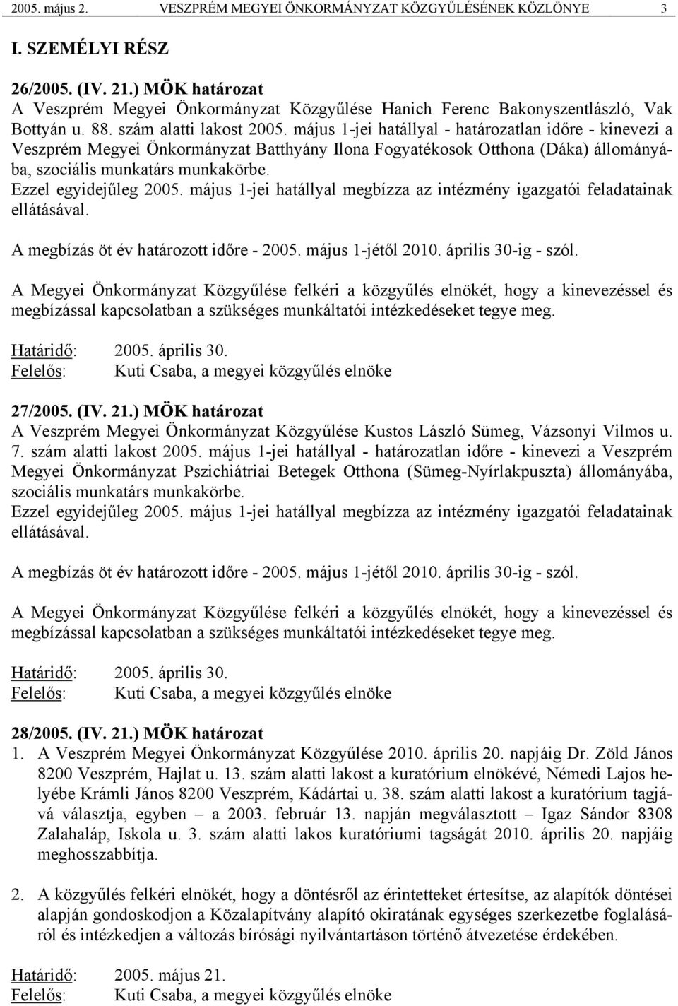 május 1-jei hatállyal - határozatlan időre - kinevezi a Veszprém Megyei Önkormányzat Batthyány Ilona Fogyatékosok Otthona (Dáka) állományába, szociális munkatárs munkakörbe. Ezzel egyidejűleg 2005.