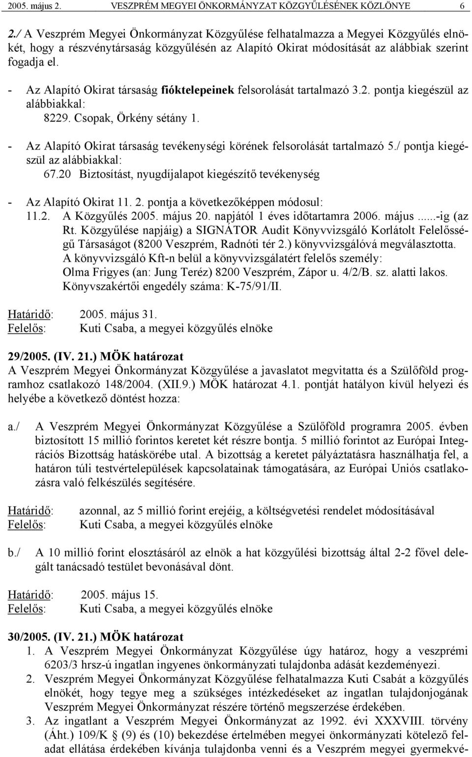 - Az Alapító Okirat társaság fióktelepeinek felsorolását tartalmazó 3.2. pontja kiegészül az alábbiakkal: 8229. Csopak, Örkény sétány 1.