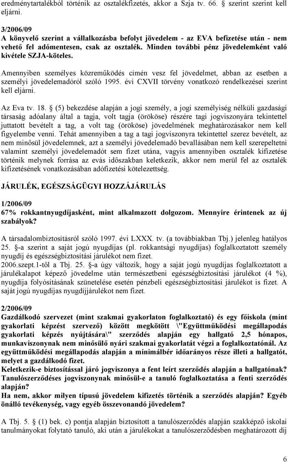 Amennyiben személyes közreműködés címén vesz fel jövedelmet, abban az esetben a személyi jövedelemadóról szóló 1995. évi CXVII törvény vonatkozó rendelkezései szerint kell eljárni. Az Eva tv. 18.