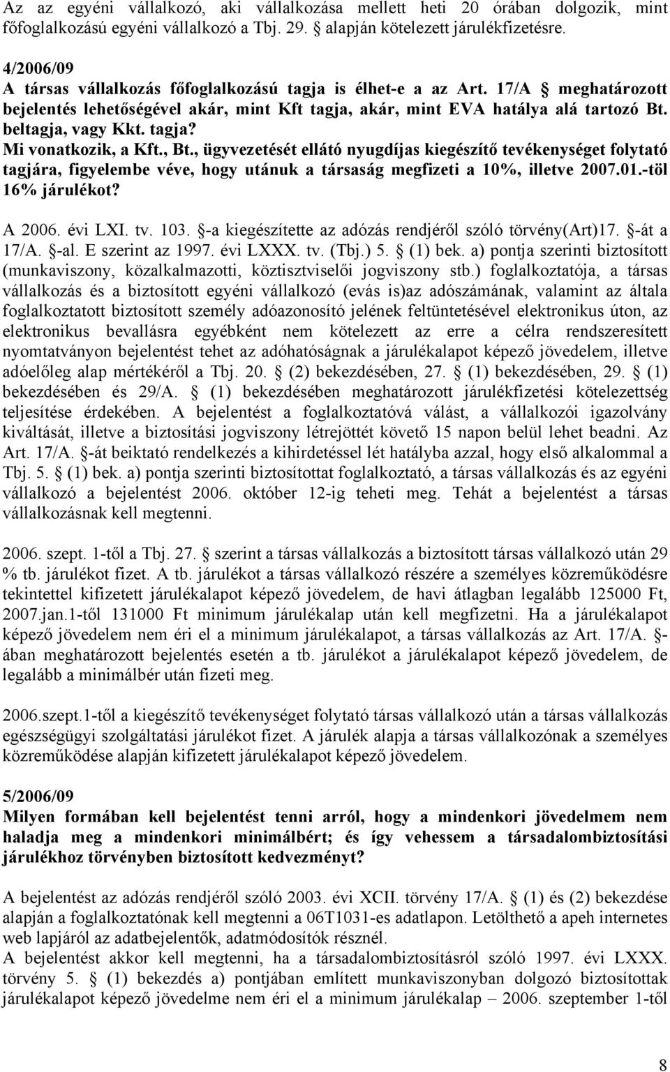 tagja? Mi vonatkozik, a Kft., Bt., ügyvezetését ellátó nyugdíjas kiegészítő tevékenységet folytató tagjára, figyelembe véve, hogy utánuk a társaság megfizeti a 10%, illetve 2007.01.-töl 16% járulékot?