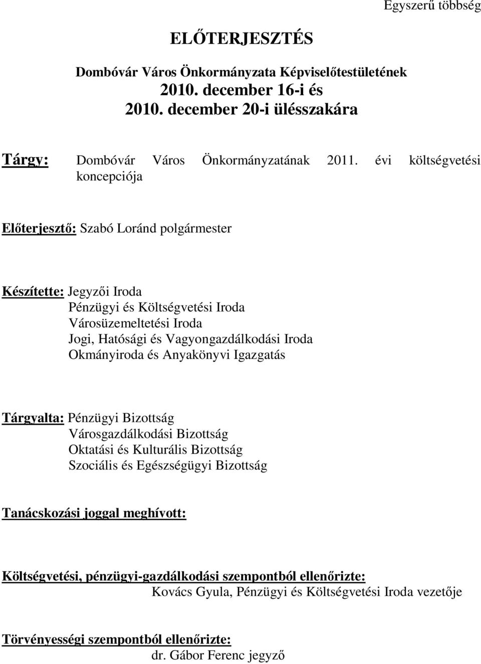 Vagyongazdálkodási Iroda Okmányiroda és Anyakönyvi Igazgatás Tárgyalta: Pénzügyi Bizottság Városgazdálkodási Bizottság Oktatási és Kulturális Bizottság Szociális és Egészségügyi Bizottság