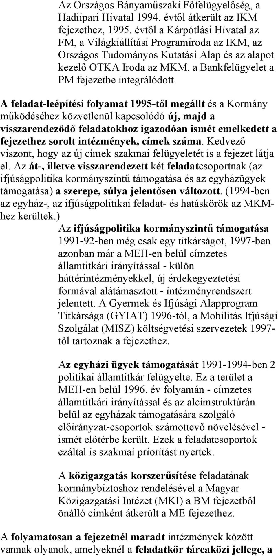 A feladat-leépítési folyamat 1995-től megállt és a Kormány működéséhez közvetlenül kapcsolódó új, majd a visszarendeződő feladatokhoz igazodóan ismét emelkedett a fejezethez sorolt intézmények, címek