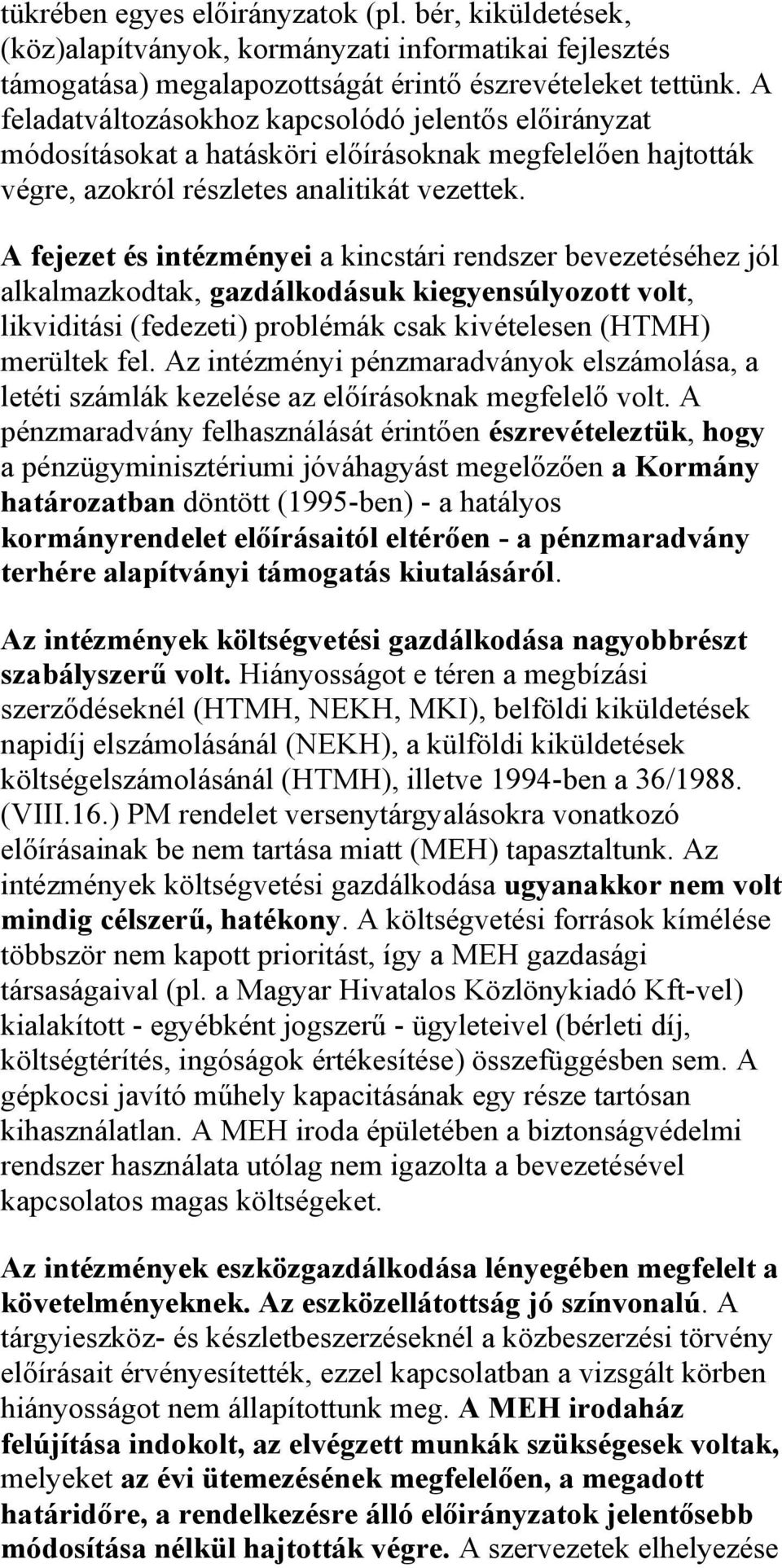 A fejezet és intézményei a kincstári rendszer bevezetéséhez jól alkalmazkodtak, gazdálkodásuk kiegyensúlyozott volt, likviditási (fedezeti) problémák csak kivételesen (HTMH) merültek fel.