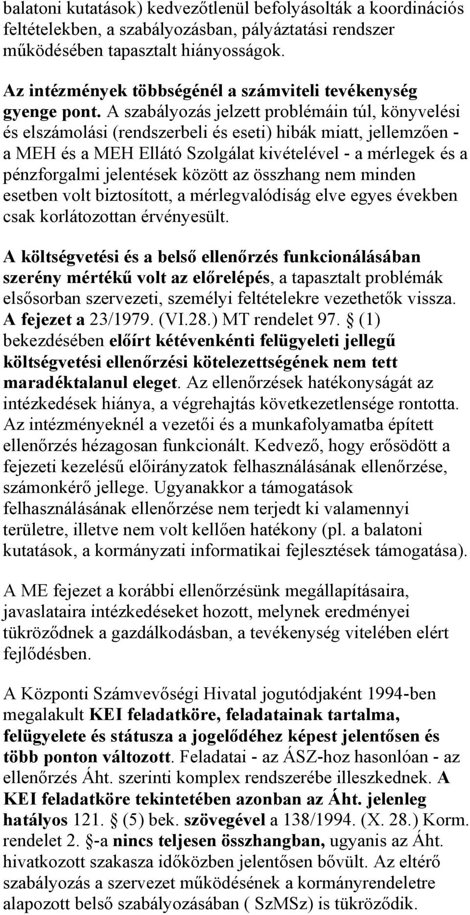 A szabályozás jelzett problémáin túl, könyvelési és elszámolási (rendszerbeli és eseti) hibák miatt, jellemzően - a MEH és a MEH Ellátó Szolgálat kivételével - a mérlegek és a pénzforgalmi jelentések