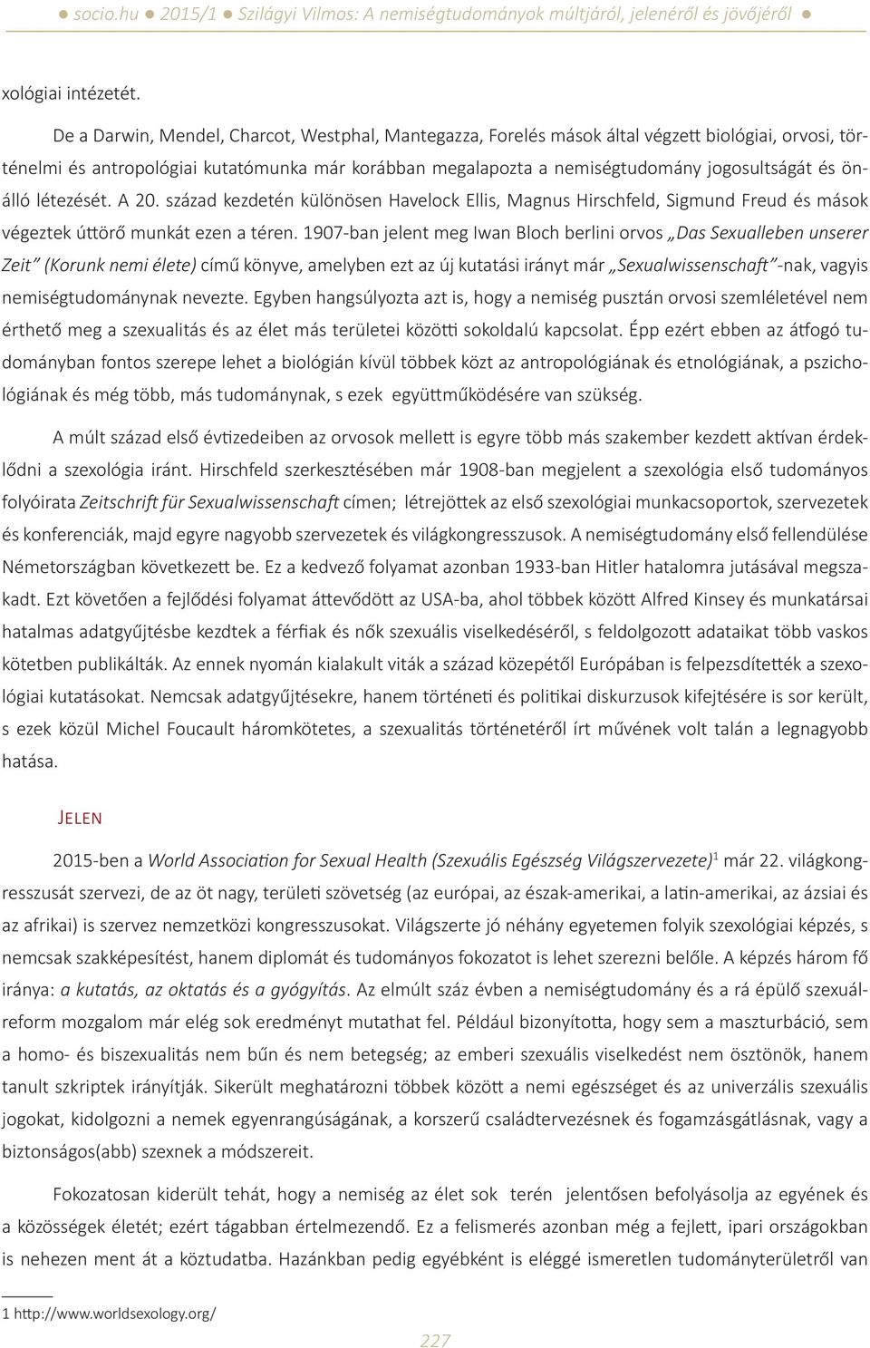 önálló létezését. A 20. század kezdetén különösen Havelock Ellis, Magnus Hirschfeld, Sigmund Freud és mások végeztek úttörő munkát ezen a téren.