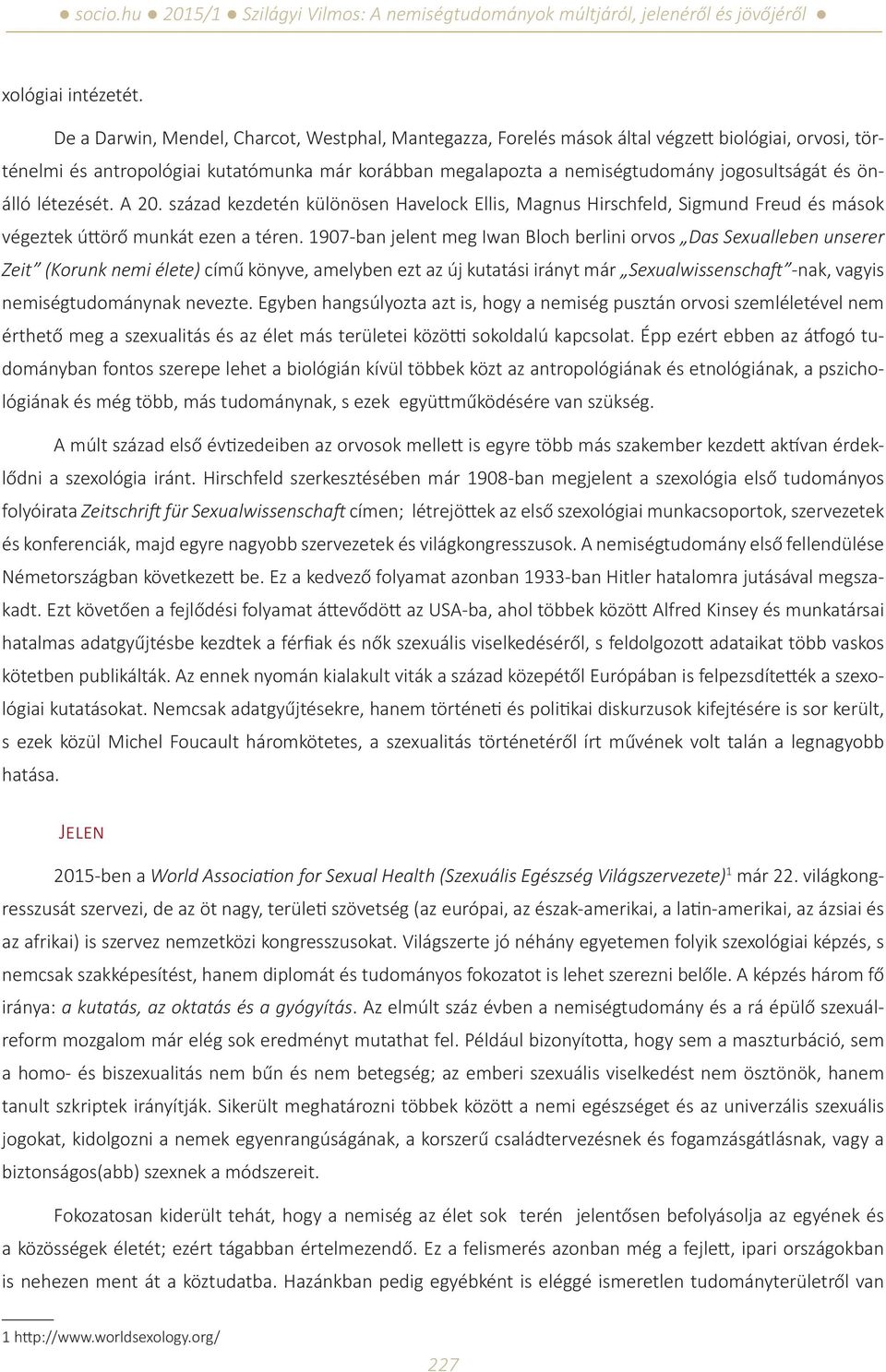 önálló létezését. A 20. század kezdetén különösen Havelock Ellis, Magnus Hirschfeld, Sigmund Freud és mások végeztek úttörő munkát ezen a téren.