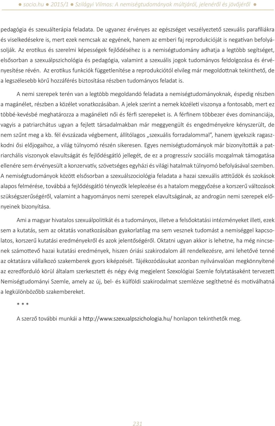 Az erotikus és szerelmi képességek fejlődéséhez is a nemiségtudomány adhatja a legtöbb segítséget, elsősorban a szexuálpszichológia és pedagógia, valamint a szexuális jogok tudományos feldolgozása és