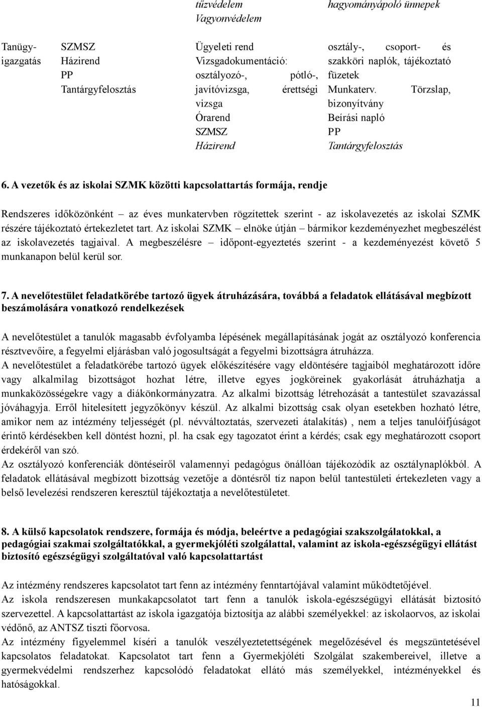 A vezetők és az iskolai SZMK közötti kapcsolattartás formája, rendje Rendszeres időközönként az éves munkatervben rögzítettek szerint - az iskolavezetés az iskolai SZMK részére tájékoztató